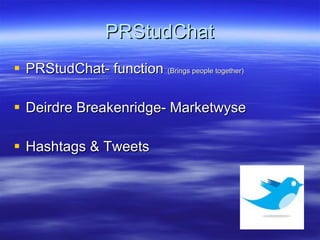 PRStudChat PRStudChat- function  (Brings people together) Deirdre Breakenridge- Marketwyse Hashtags & Tweets 