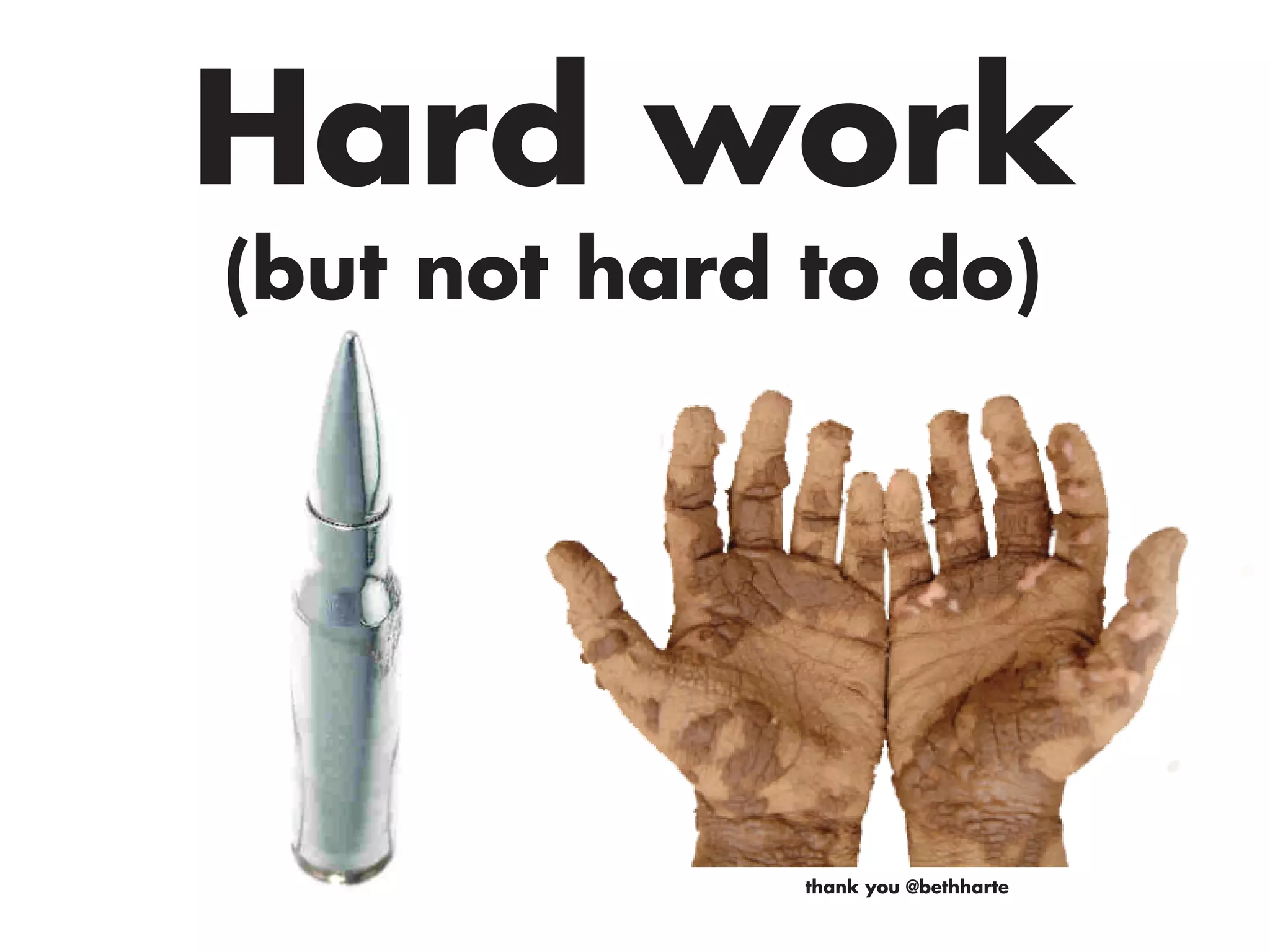 Hard work
(but not hard to do)




              thank you @bethharte
 