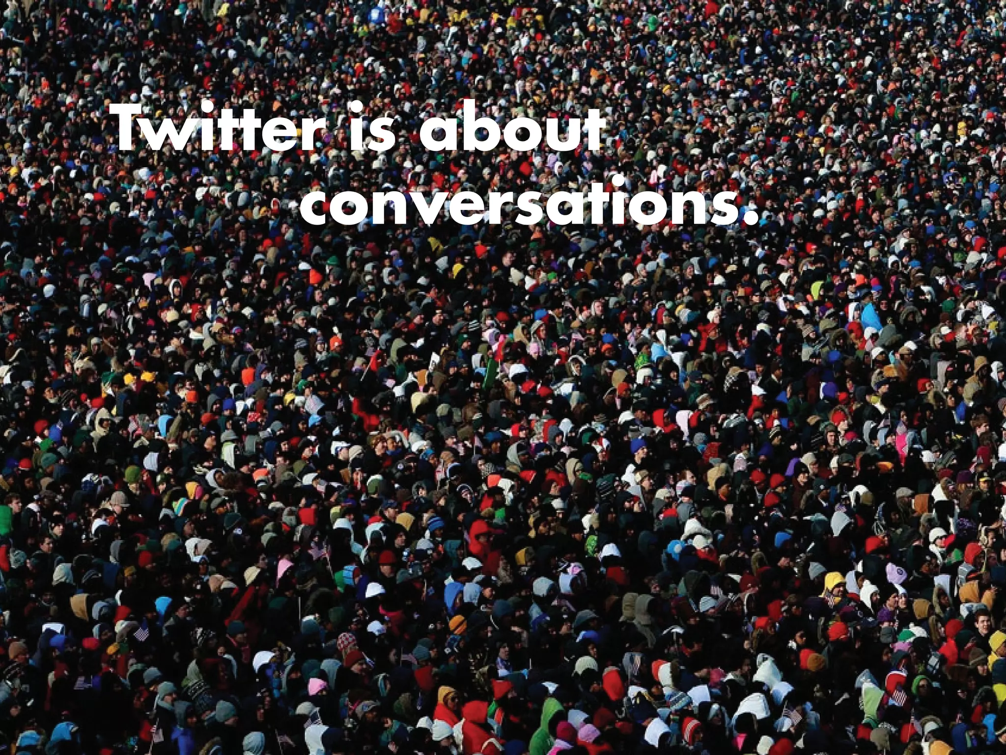 Twitter is about
      conversations.
 