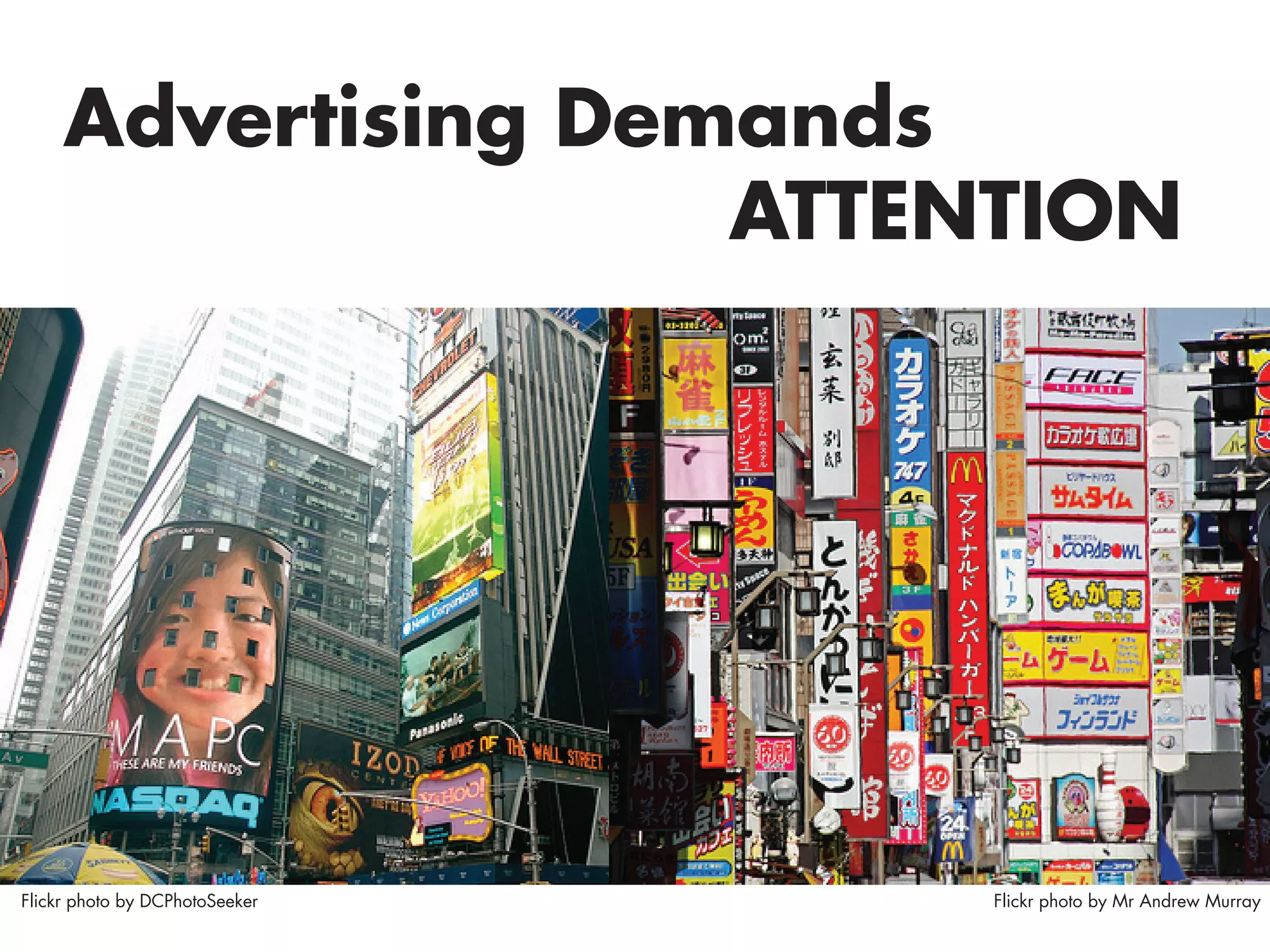 Advertising Demands
                    ATTENTION




Flickr photo by DCPhotoSeeker   Flickr photo by Mr Andrew Murray
 