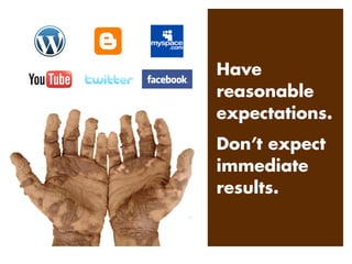 Have
reasonable
expectations.
Don’t expect
immediate
results.