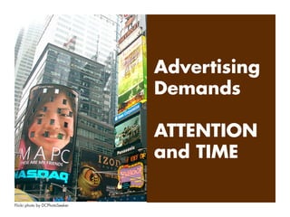 Flickr photo by DCPhotoSeeker
Advertising
Demands
ATTENTION
and TIME