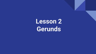 Lesson 2
Gerunds
 
