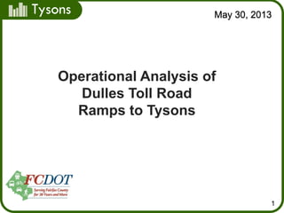 Tyso
ns
May 30, 2013
1
Operational Analysis of
Dulles Toll Road
Ramps to Tysons
 