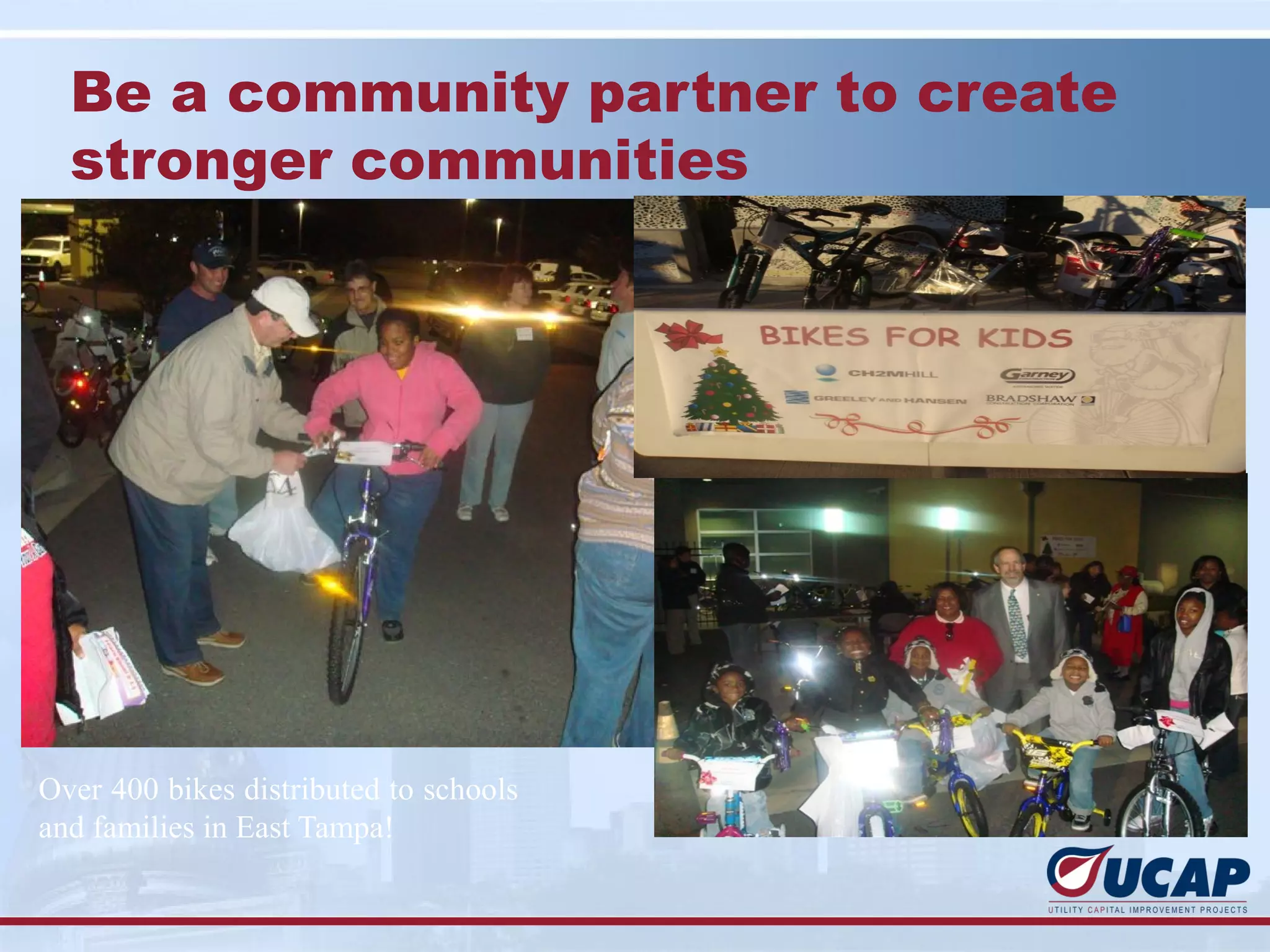 Be a community partner to create
  stronger communities




Over 400 bikes distributed to schools
and families in East Tampa!
 