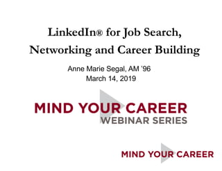 Anne Marie Segal, AM ’96
March 14, 2019
LinkedIn® for Job Search,
Networking and Career Building
 