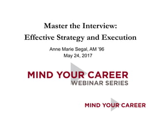 Anne Marie Segal, AM ’96
May 24, 2017
Master the Interview:
Effective Strategy and Execution
 