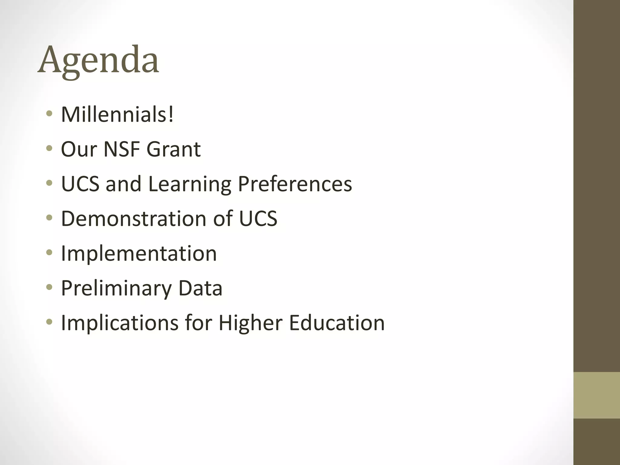 Agenda
• Millennials!
• Our NSF Grant
• UCS and Learning Preferences
• Demonstration of UCS
• Implementation
• Preliminary Data
• Implications for Higher Education
 