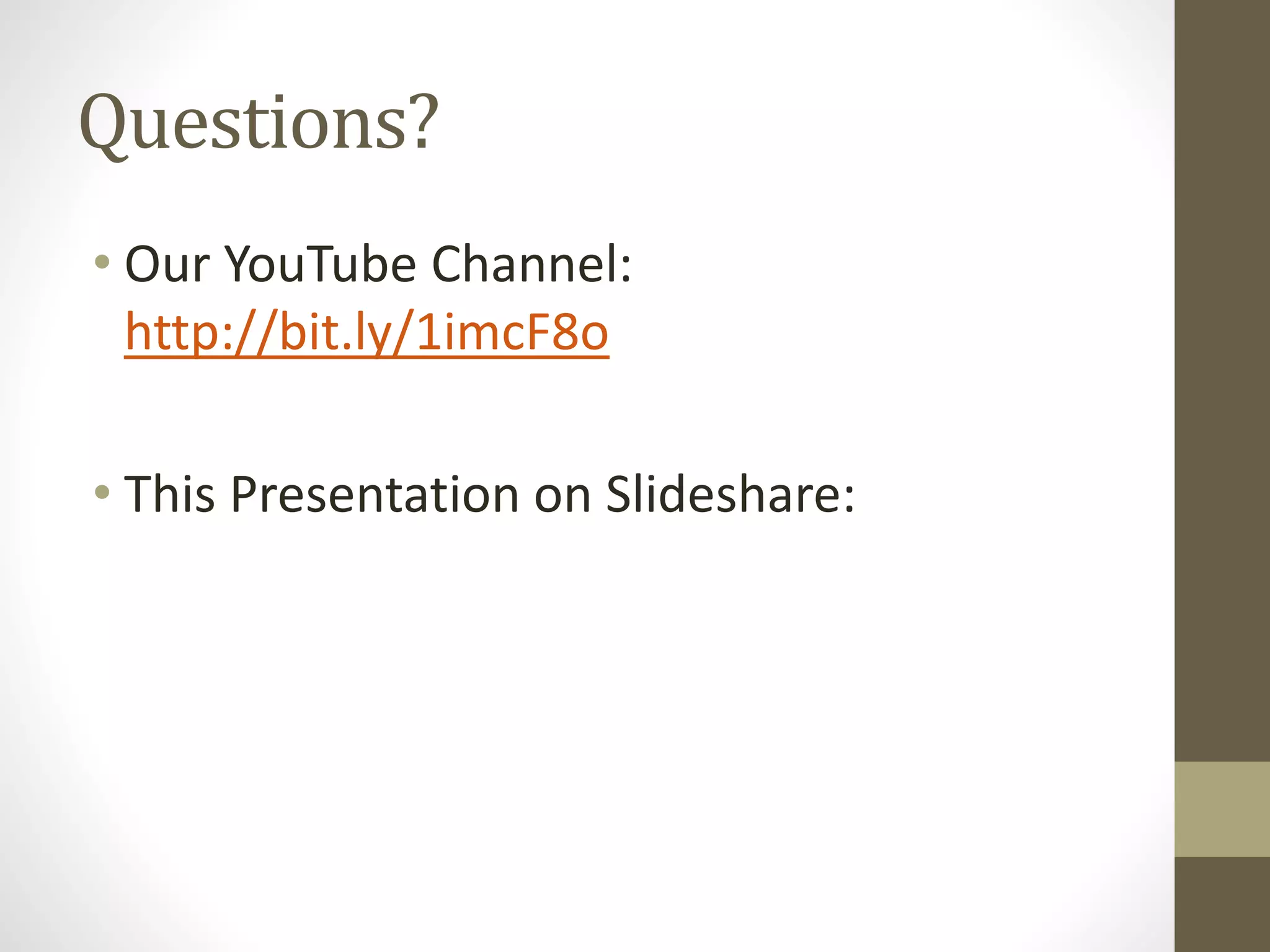 Questions?
• Our YouTube Channel:
http://bit.ly/1imcF8o
• This Presentation on Slideshare:
 