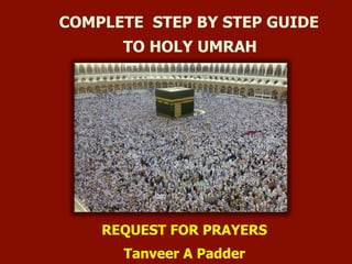 Introduction
 This is a simple, step by step presentation for Holy Umrah.
 This can be easily printed or downloaded to y...