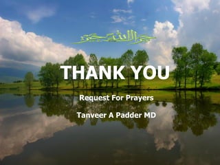 THANK YOU
Request For Prayers
Tanveer A Padder
For Audi/video presentation of this PowerPoint please visit
https://www.youtube.com/watch?v=W6YLefkgwjc
 