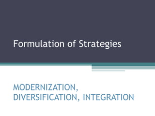 Formulation of Strategies MODERNIZATION, DIVERSIFICATION, INTEGRATION 