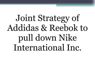 Joint Strategy of Addidas & Reebok to pull down Nike International Inc. 