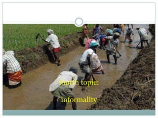 discussion of informality has its own chapter.
                   that said ….


 ILO (2002) definition of informality
 ...