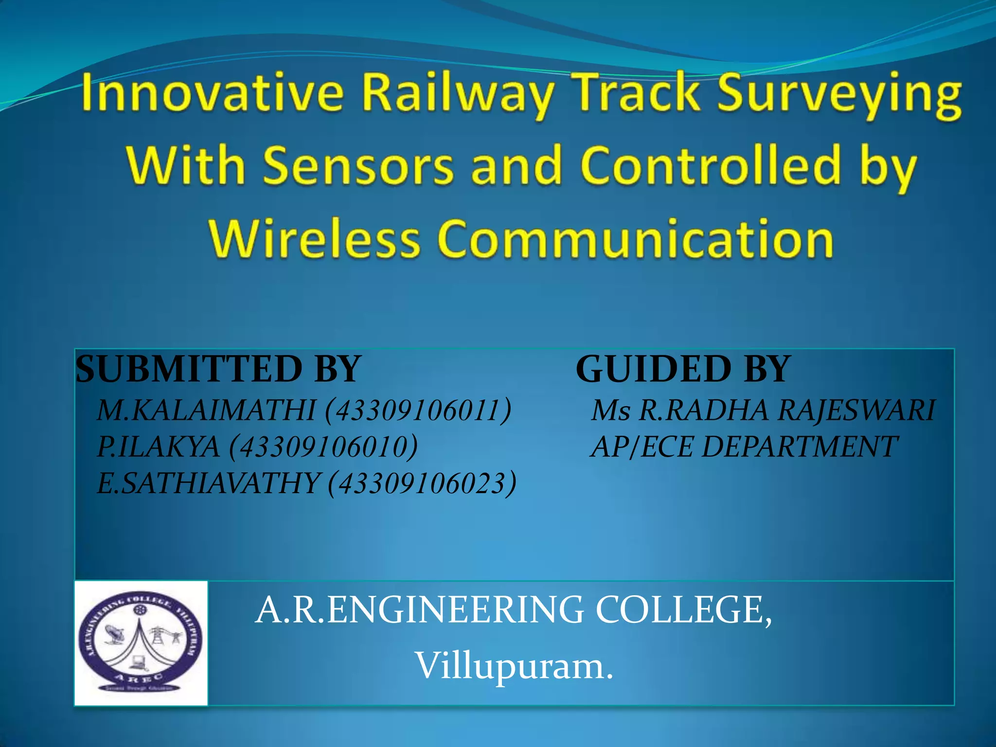 SUBMITTED BY GUIDED BY
M.KALAIMATHI (43309106011) Ms R.RADHA RAJESWARI
P.ILAKYA (43309106010) AP/ECE DEPARTMENT
E.SATHIAVATHY (43309106023)
A.R.ENGINEERING COLLEGE,
Villupuram.
 