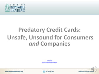 Predatory Credit Cards:
Unsafe, Unsound for Consumers
        and Companies

                    Josh Frank
           joshf@responsiblelending.org
 