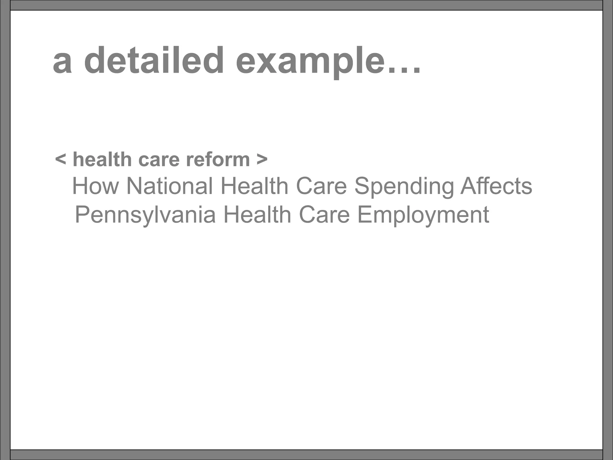 a detailed example…
< health care reform >
How National Health Care Spending Affects
Pennsylvania Health Care Employment
 