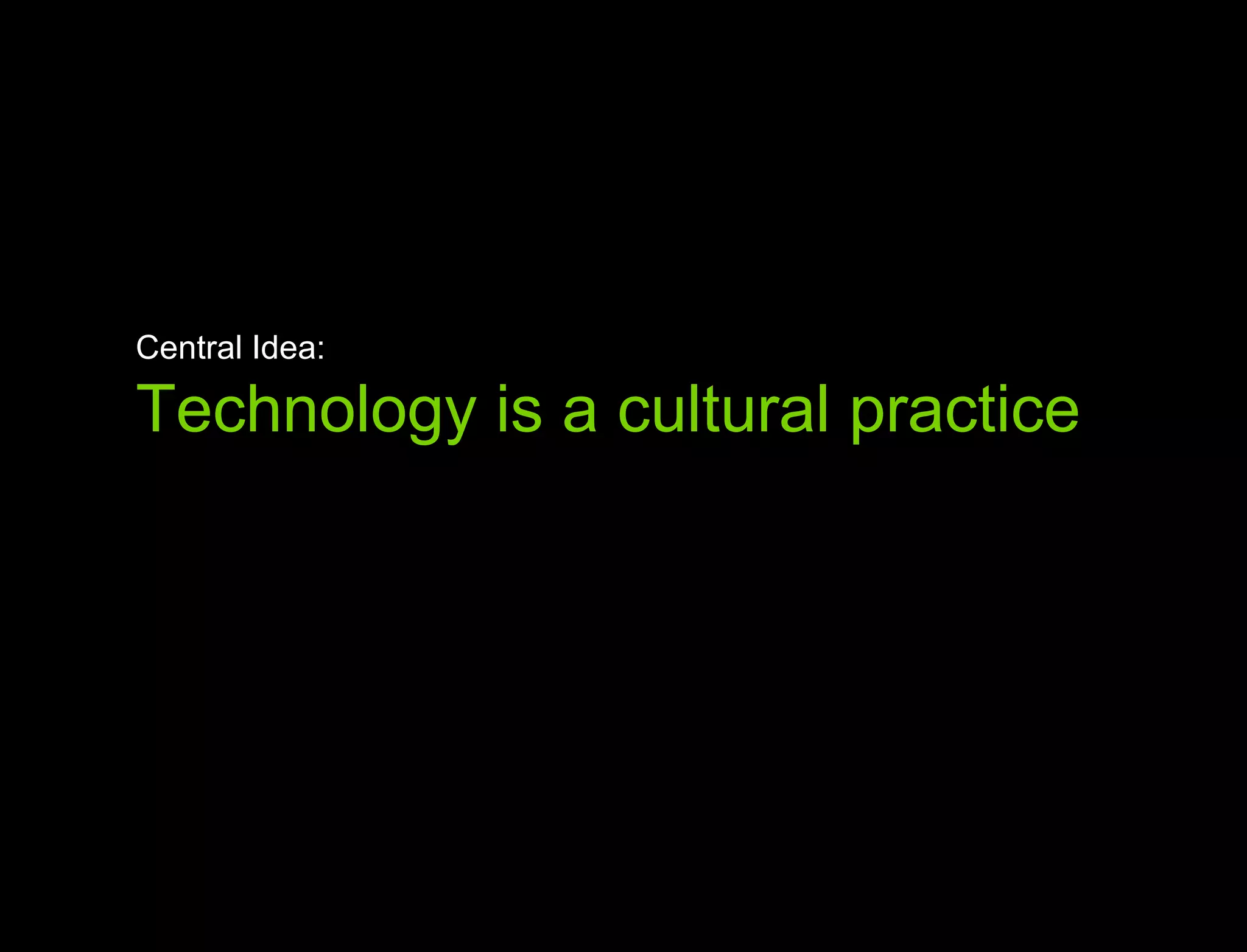 Hypothesis vs. Agenda Central Idea: Technology is a cultural practice 