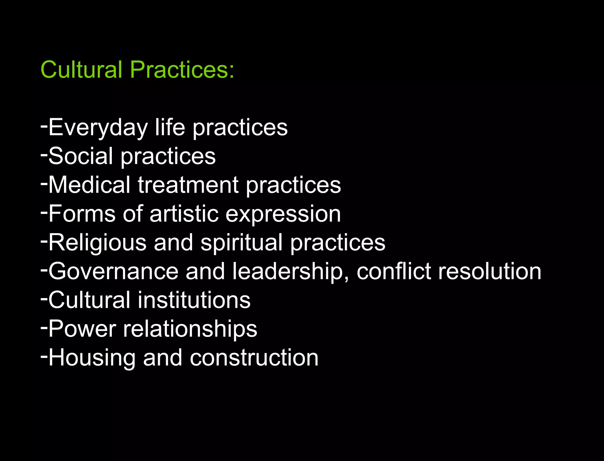 Hypothesis vs. Agenda Cultural Practices: Everyday life practices Social practices Medical treatment practices Forms of artistic expression Religious and spiritual practices Governance and leadership, conflict resolution Cultural institutions Power relationships Housing and construction 