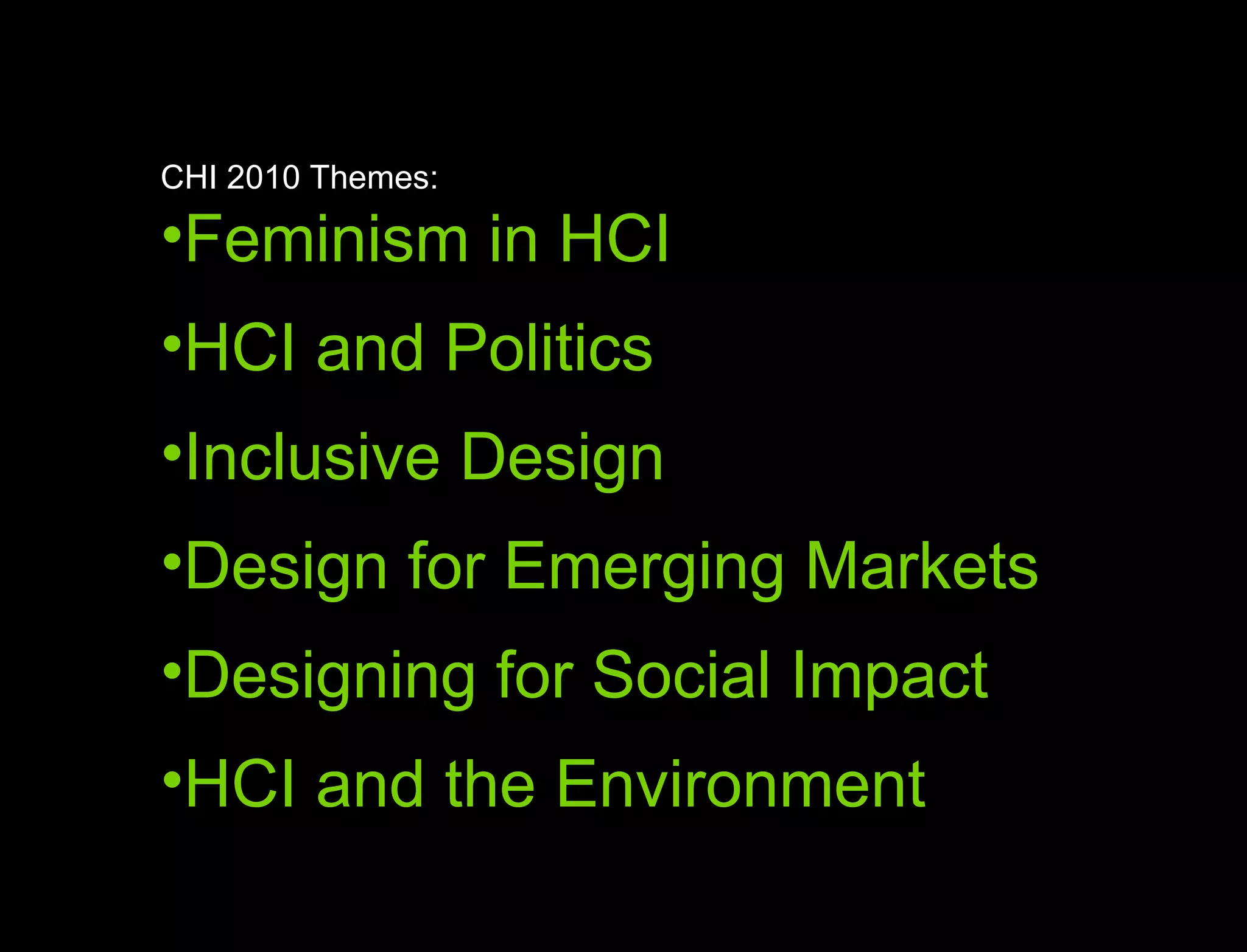 Hypothesis vs. Agenda CHI 2010 Themes: Feminism in HCI HCI and Politics Inclusive Design Design for Emerging Markets Designing for Social Impact HCI and the Environment 