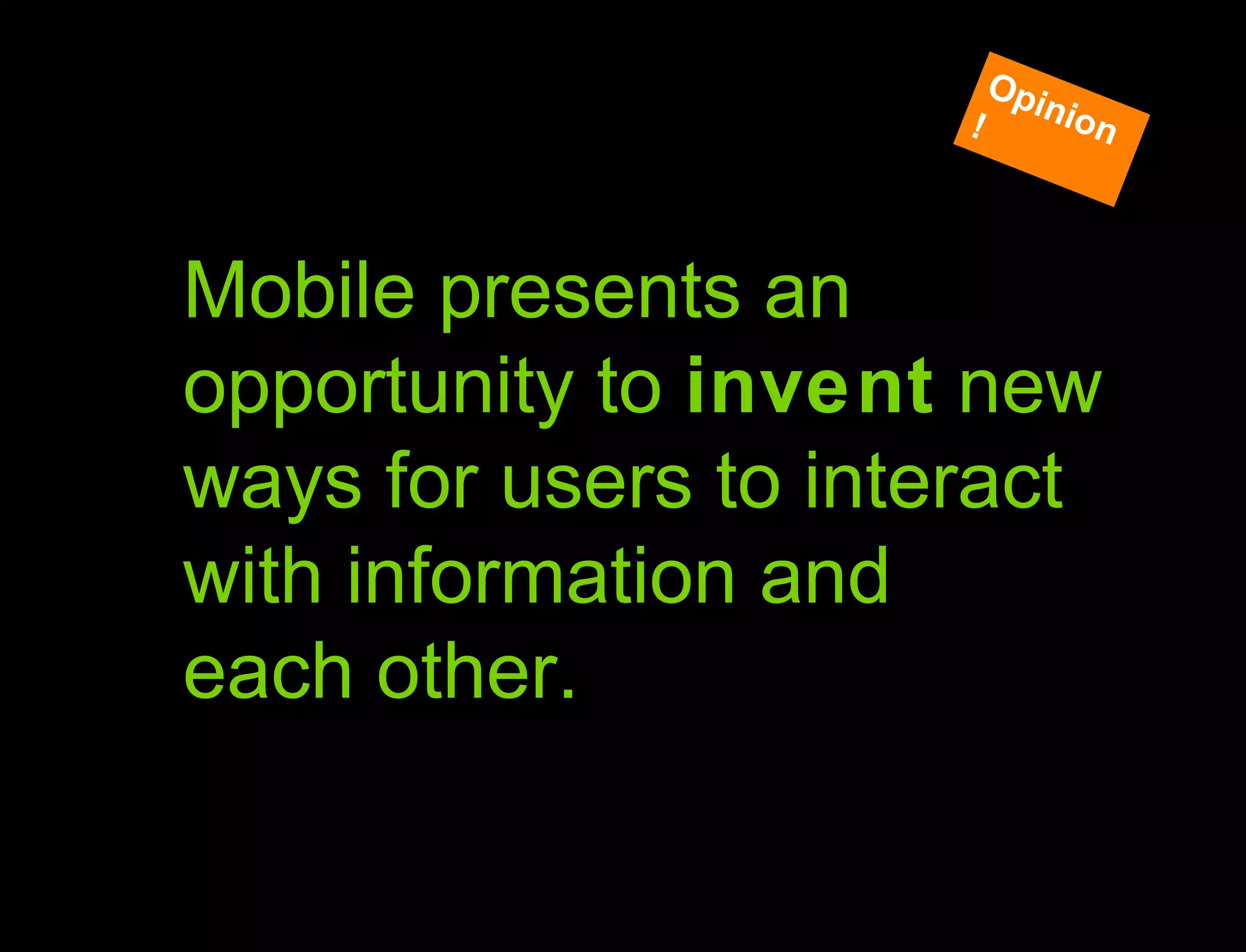 Hypothesis vs. Agenda Mobile presents an opportunity to  invent  new ways for users to interact with information and  each other. Opinion! 