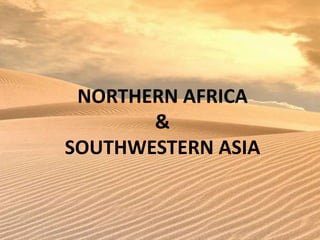 NORTHERN AFRICA 
& 
SOUTHWESTERN ASIA 
 
