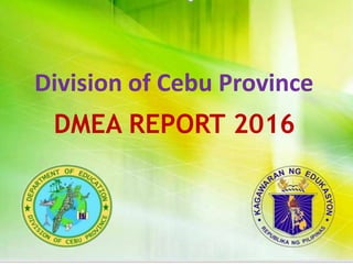 Division of Cebu Province
DMEA REPORT 2016
 