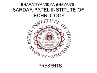 BHARATIYA VIDYA BHAVAN'S
SARDAR PATEL INSTITUTE OF
TECHNOLOGY
PRESENTS
 