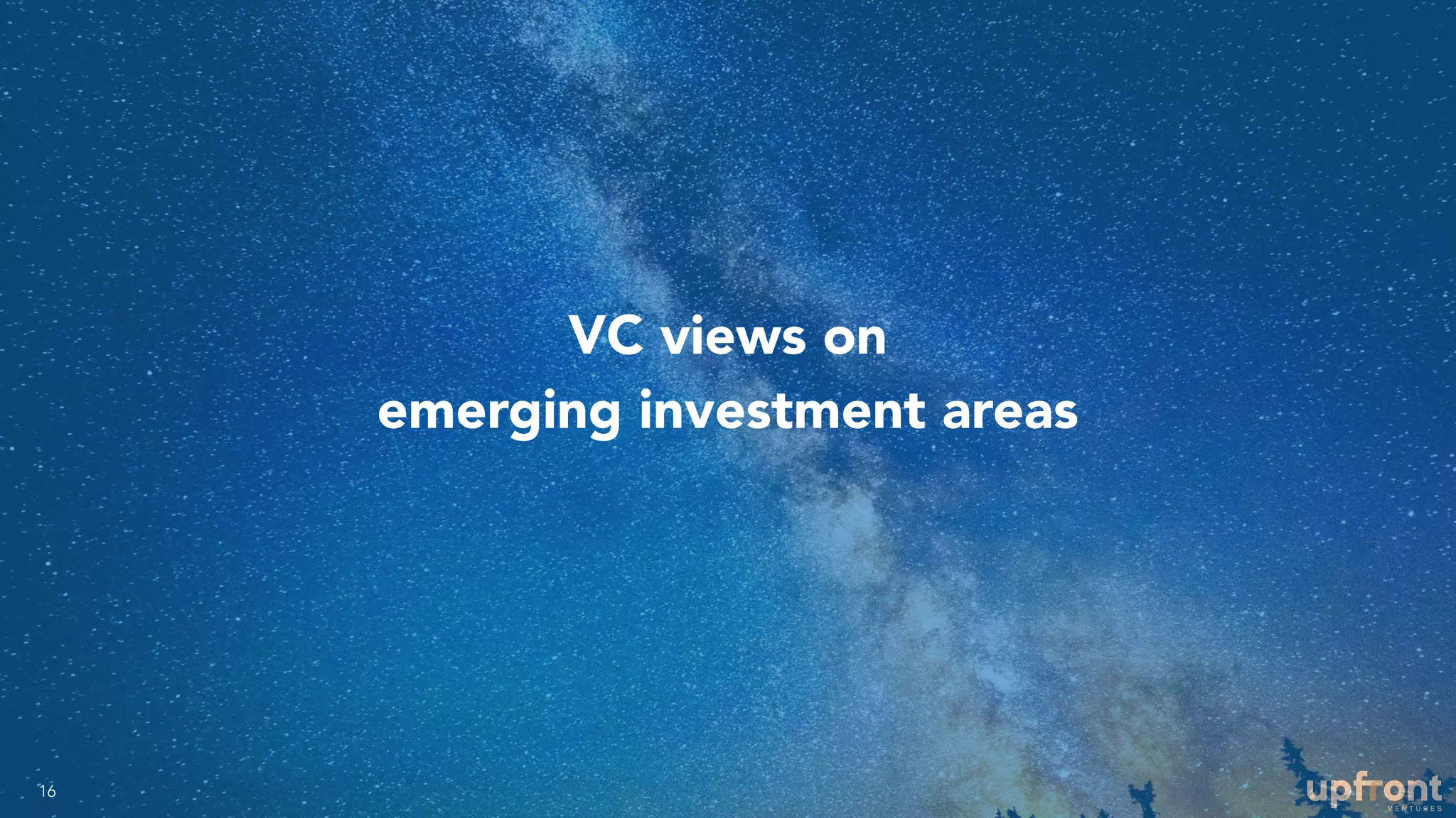 VC views on
emerging investment areas
16
 