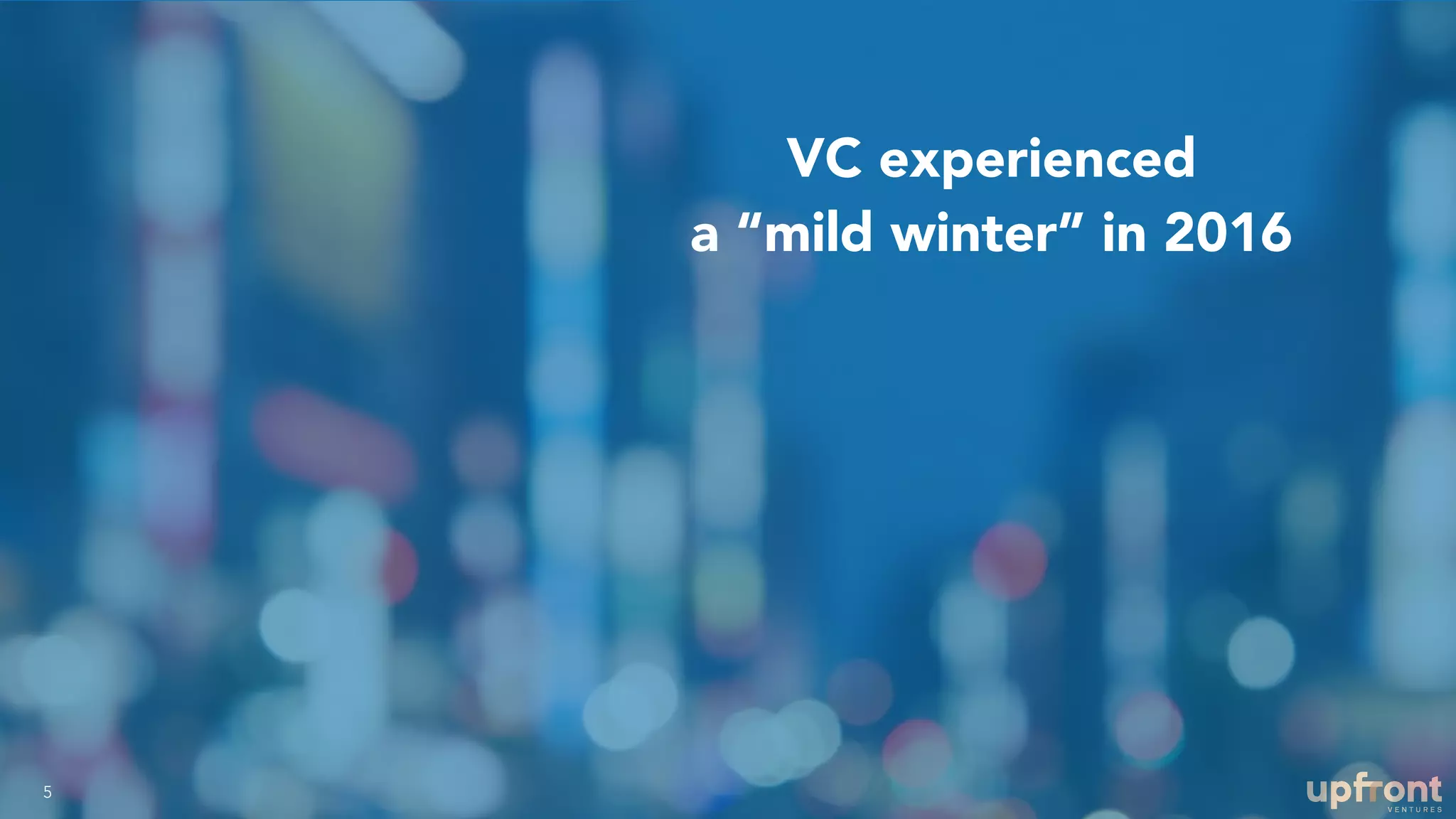 VC experienced
a “mild winter” in 2016
5
 