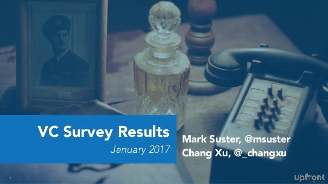 VC Survey Results
January 2017
1
Mark Suster, @msuster
Chang Xu, @_changxu
 