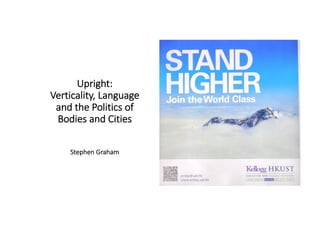 Upright:
Verticality, Language
and the Politics of
Bodies and Cities
Stephen Graham
 