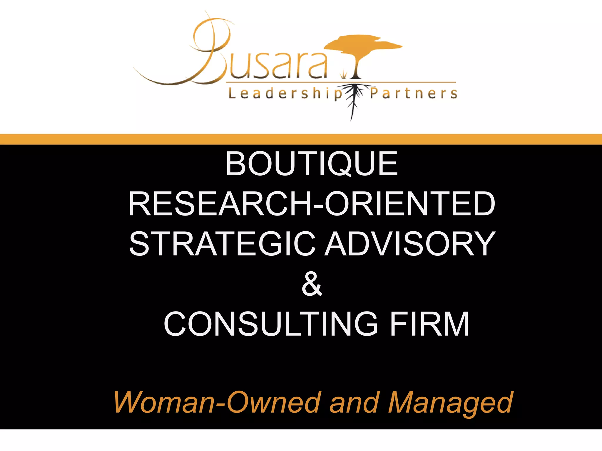BOUTIQUE
RESEARCH-ORIENTED
STRATEGIC ADVISORY
&
CONSULTING FIRM
Woman-Owned and Managed

 