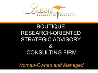 BOUTIQUE
RESEARCH-ORIENTED
STRATEGIC ADVISORY
&
CONSULTING FIRM
Woman-Owned and Managed

 