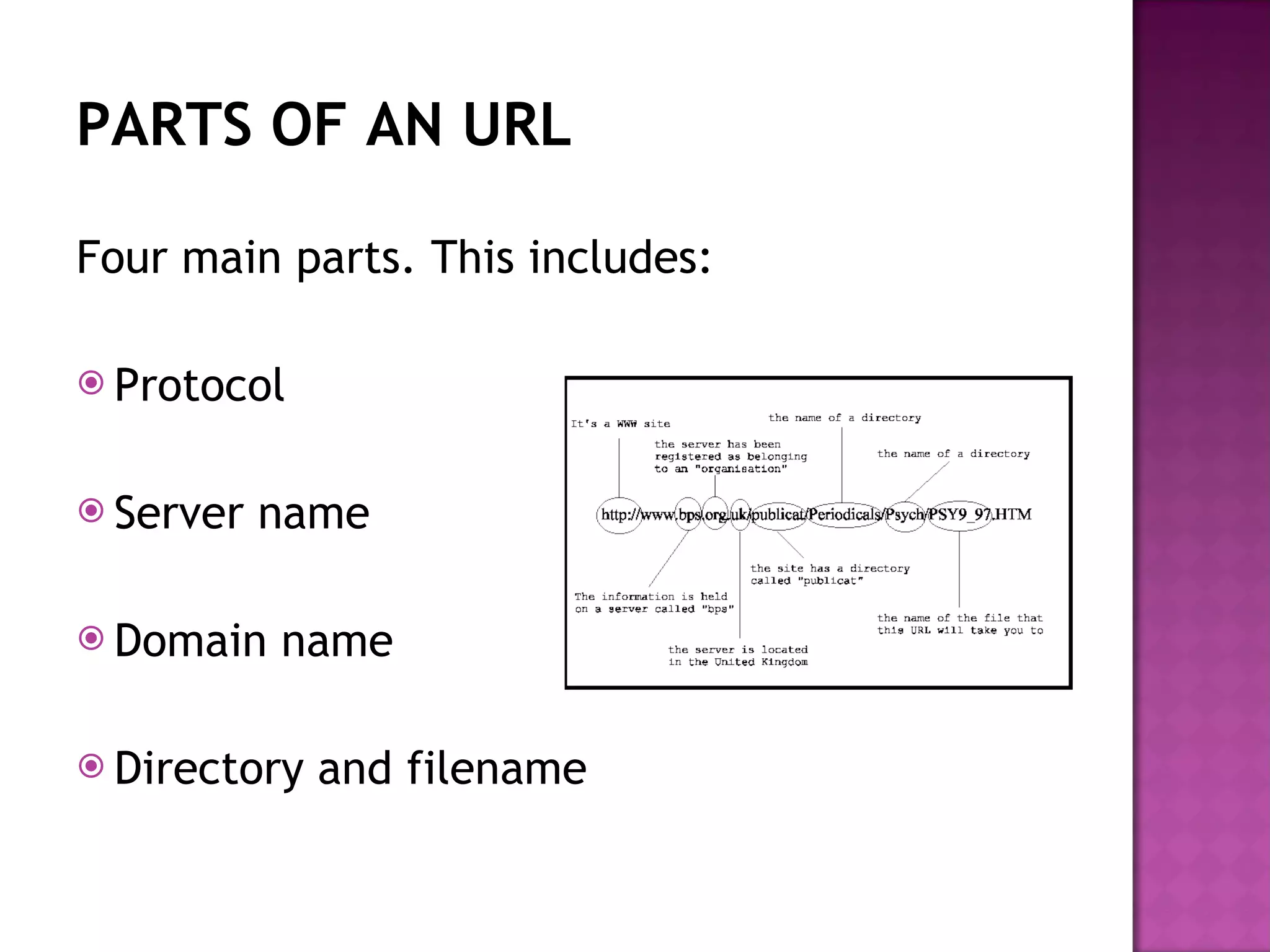 PARTS OF AN URL Four main parts. This includes: Protocol Server name Domain name Directory and filename 
