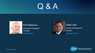 #forcewebinar
Q & A
Vikas Jain
Product Management
Director
@vikasjaintweet
Pat Patterson
Developer Evangelist
Architect
@metadaddy
 