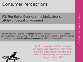 Often a skater from another roller derby team, for example the Rocky Mountain Roller Girls