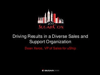 Driving Results in a Diverse Sales and
         Support Organization
      Dean Xeros, VP of Sales for uShip
 