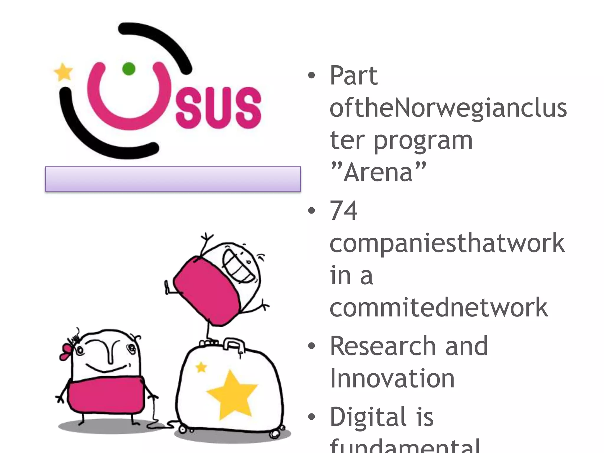 • Part
  oftheNorwegianclus
  ter program
  ”Arena”
• 74
  companiesthatwork
  in a
  commitednetwork
• Research and
  Innovation
• Digital is
 