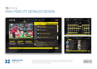 32
HIGH-FIDELITY DETAILED DESIGN
10
SPORT24-TV.COM
CASE STUDY
PORTFOLIO 2015
Visual design maximizes the aesthetic, information-conveying capabilities of graphics
and text. It’s actually a subdiscipline within the UX process, contributing to UI Design,
information design, and graphic design.
 