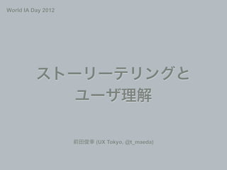 World IA Day 2012




                    (UX Tokyo, @t_maeda)
 