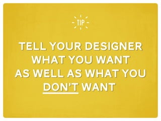tell your designer
what you want
as well as what you
don’t want
tell your designer
what you want
as well as what you
don’t want
 
