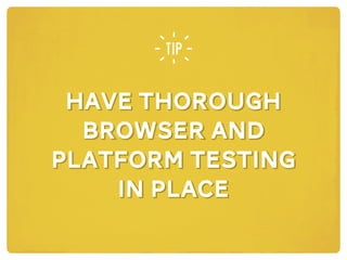 have thorough
browser and
platform testing
in place
have thorough
browser and
platform testing
in place
 