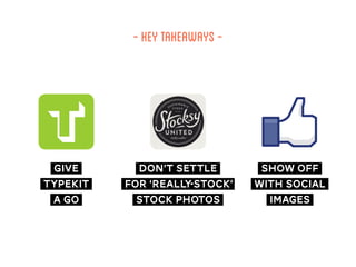 -keytakeaways-
show off
with social
images
give
typekit
a go
don’t settle
for ‘really-stock’
stock photos
 