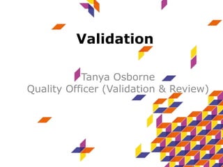 Validation
Tanya Osborne
Quality Officer (Validation & Review)

 