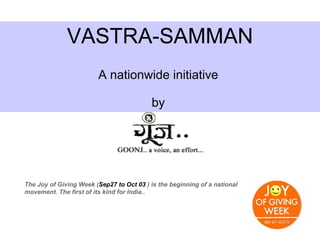 VASTRA-SAMMAN A nationwide initiative  by  The Joy of Giving Week ( Sep27 to Oct 03  ) is the beginning of a national movement. The first of its kind for India.. 