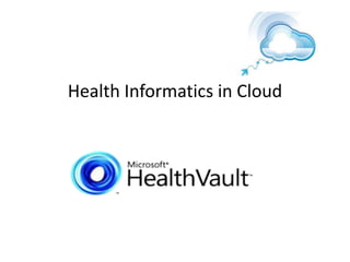Health Informatics in Cloud
 