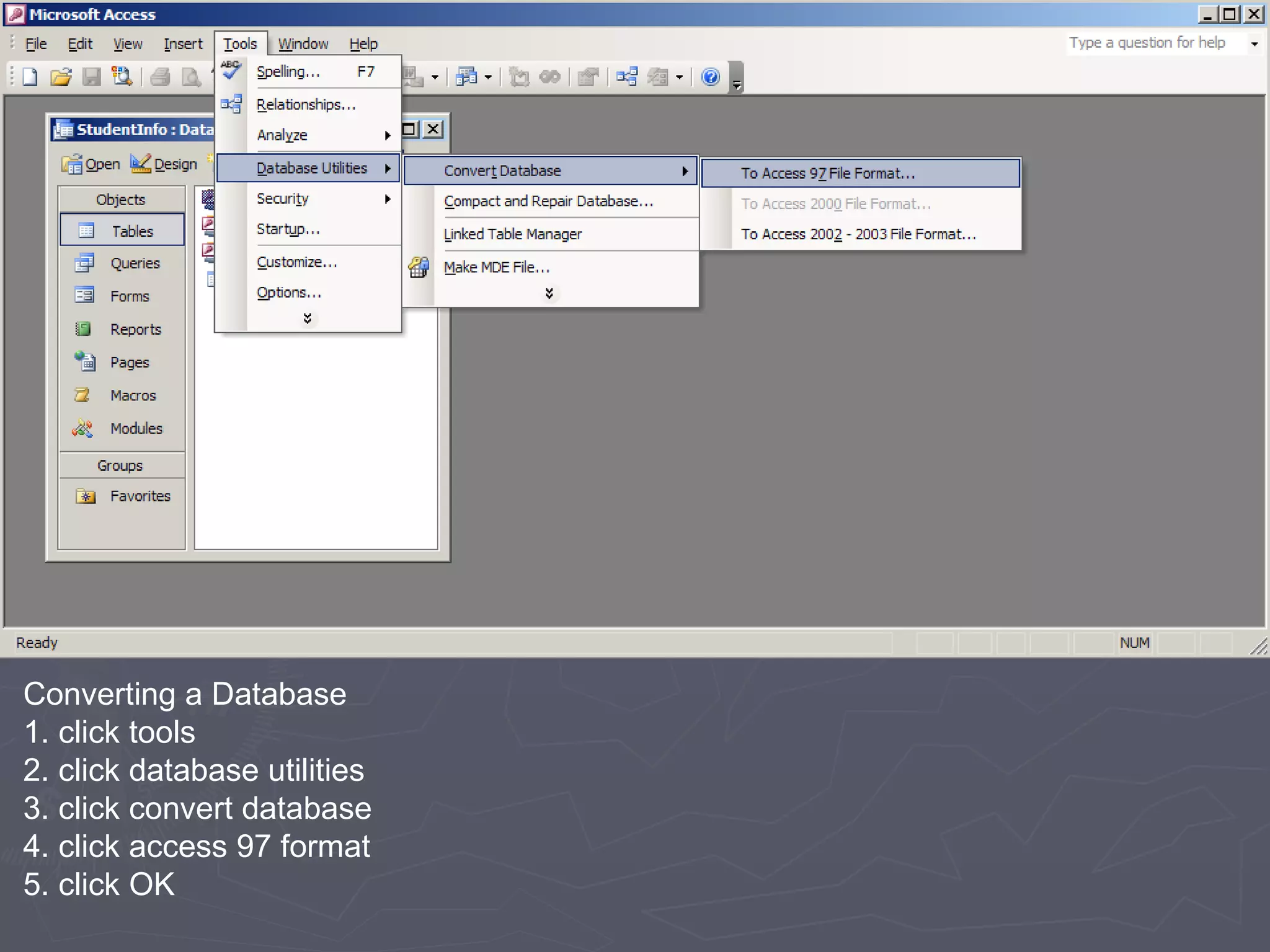 Converting a Database 1. click tools 2. click database utilities 3. click convert database 4. click access 97 format 5. click OK 