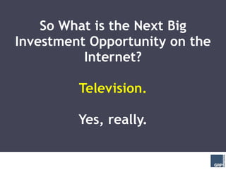 So What is the Next Big Investment Opportunity on the Internet? Television. Yes, really. 