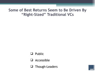 Some of Best Returns Seem to Be Driven By “Right-Sized” Traditional VCs <ul><li>Public </li></ul><ul><li>Accessible </li><...